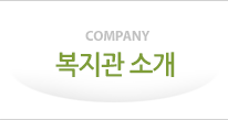 COMPANY 복지관 소개